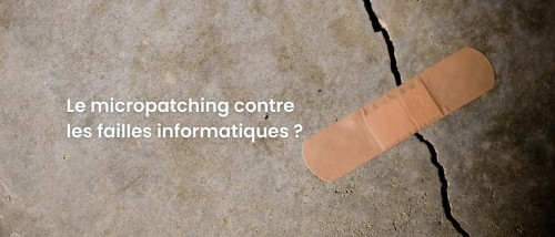 Micropatching : une solution aux vulnérabilités informatiques ?